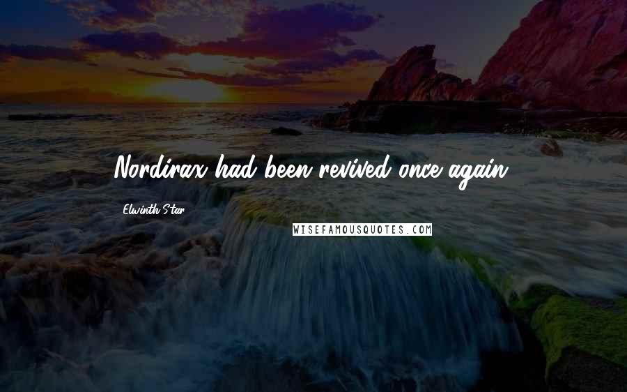 Elwinth Star Quotes: Nordirax had been revived once again.