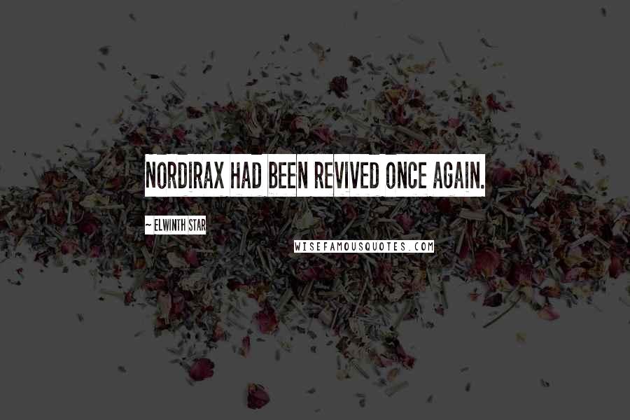 Elwinth Star Quotes: Nordirax had been revived once again.