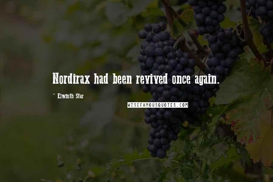 Elwinth Star Quotes: Nordirax had been revived once again.
