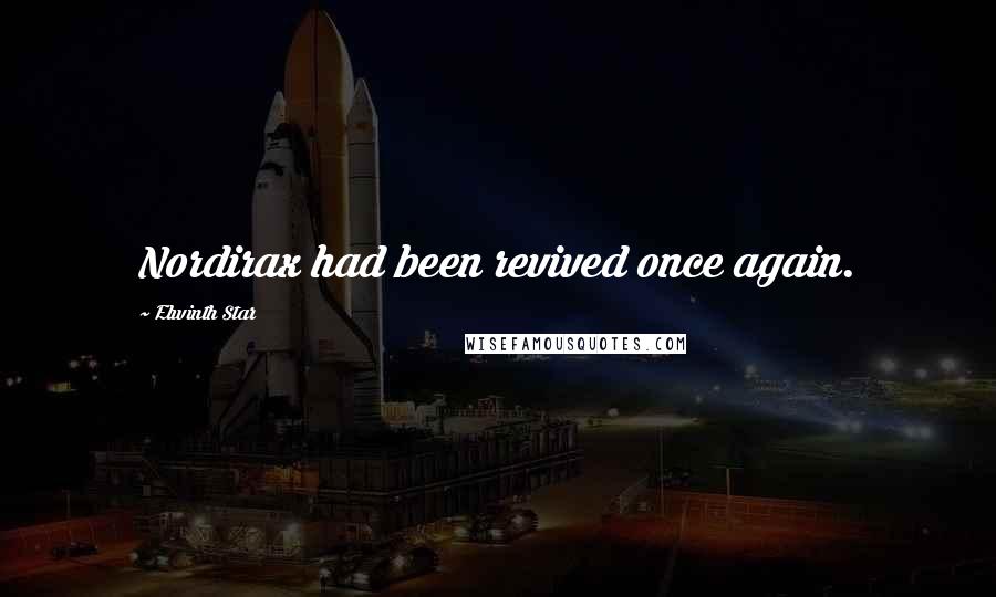 Elwinth Star Quotes: Nordirax had been revived once again.
