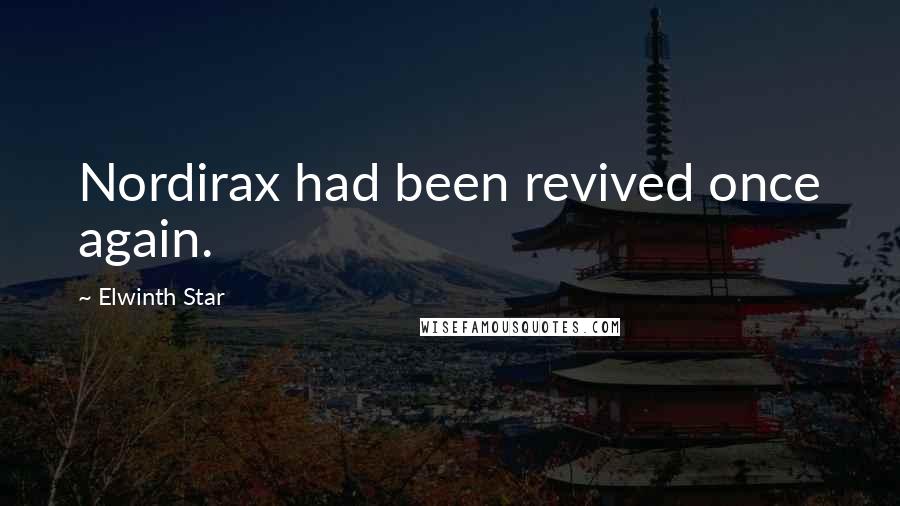 Elwinth Star Quotes: Nordirax had been revived once again.