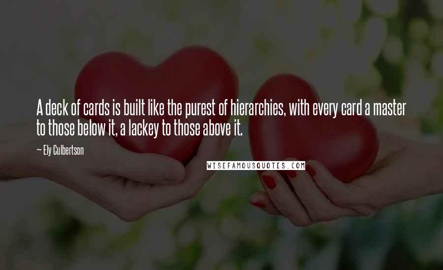 Ely Culbertson Quotes: A deck of cards is built like the purest of hierarchies, with every card a master to those below it, a lackey to those above it.