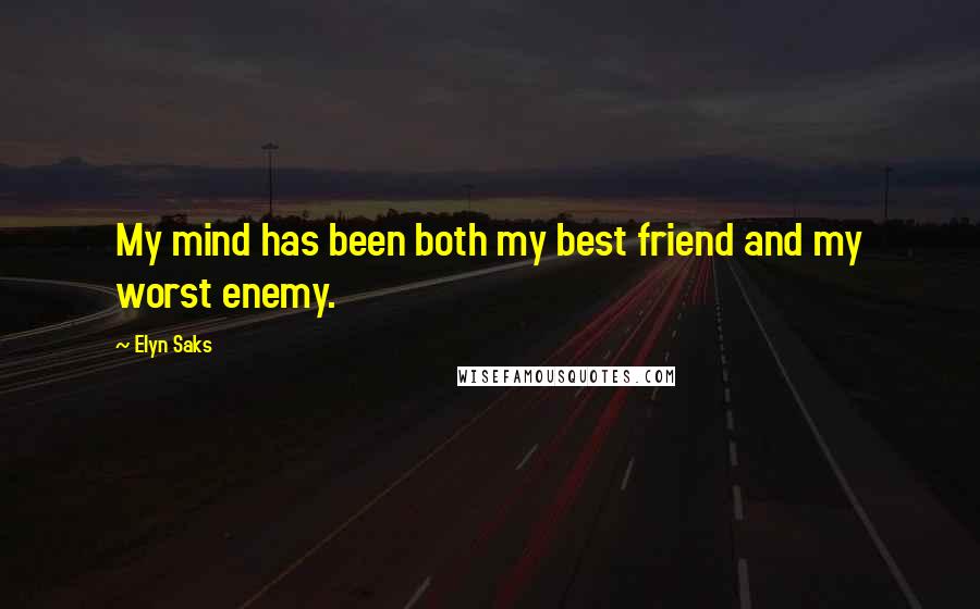 Elyn Saks Quotes: My mind has been both my best friend and my worst enemy.