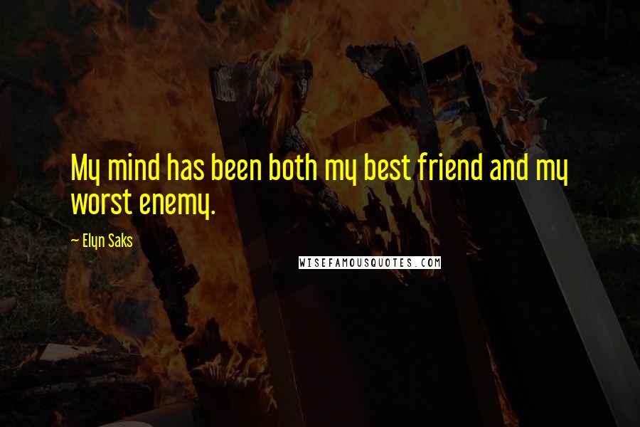 Elyn Saks Quotes: My mind has been both my best friend and my worst enemy.