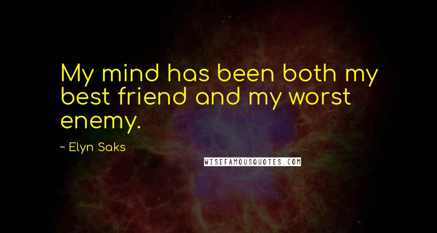 Elyn Saks Quotes: My mind has been both my best friend and my worst enemy.
