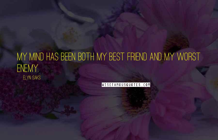 Elyn Saks Quotes: My mind has been both my best friend and my worst enemy.