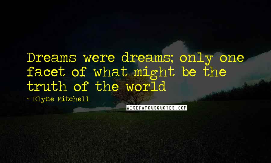 Elyne Mitchell Quotes: Dreams were dreams; only one facet of what might be the truth of the world