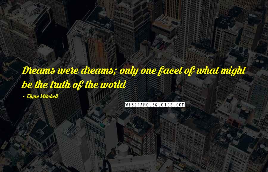 Elyne Mitchell Quotes: Dreams were dreams; only one facet of what might be the truth of the world