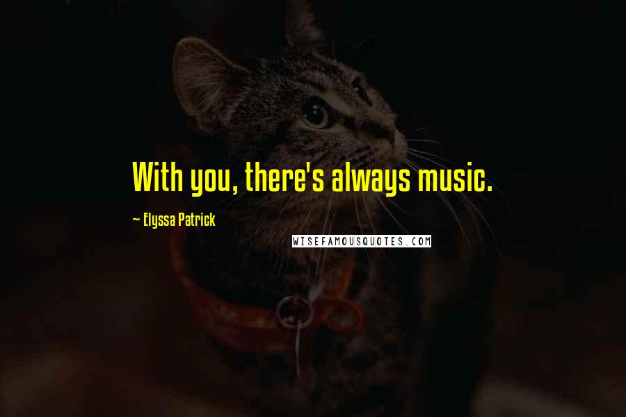 Elyssa Patrick Quotes: With you, there's always music.