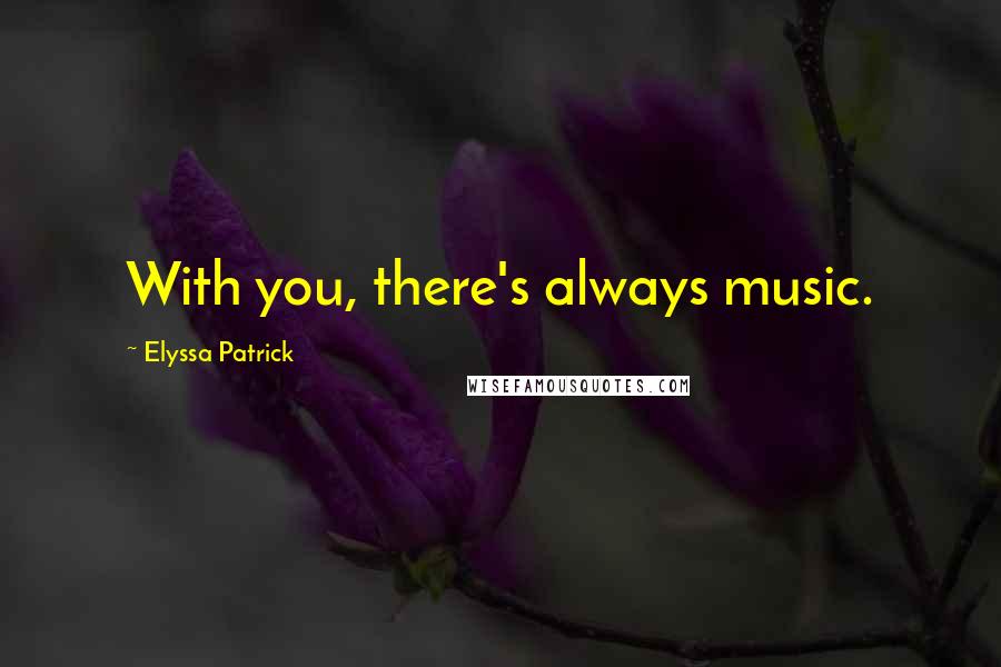 Elyssa Patrick Quotes: With you, there's always music.