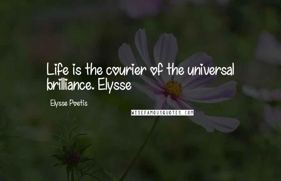 Elysse Poetis Quotes: Life is the courier of the universal brilliance. Elysse