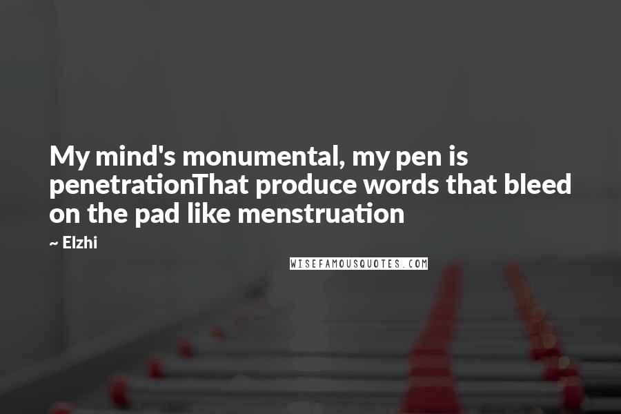 Elzhi Quotes: My mind's monumental, my pen is penetrationThat produce words that bleed on the pad like menstruation