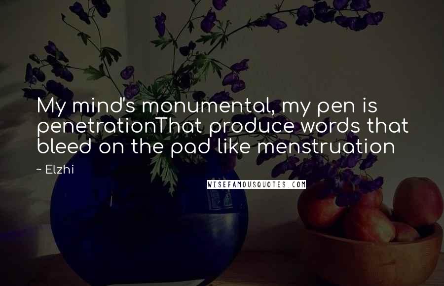 Elzhi Quotes: My mind's monumental, my pen is penetrationThat produce words that bleed on the pad like menstruation