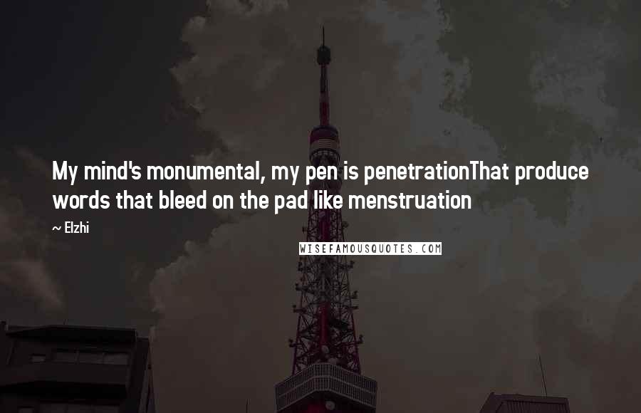 Elzhi Quotes: My mind's monumental, my pen is penetrationThat produce words that bleed on the pad like menstruation