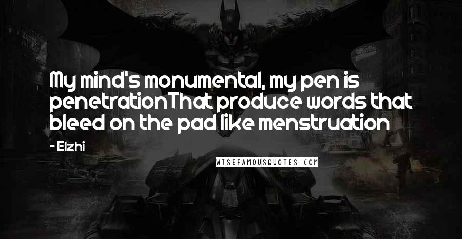 Elzhi Quotes: My mind's monumental, my pen is penetrationThat produce words that bleed on the pad like menstruation