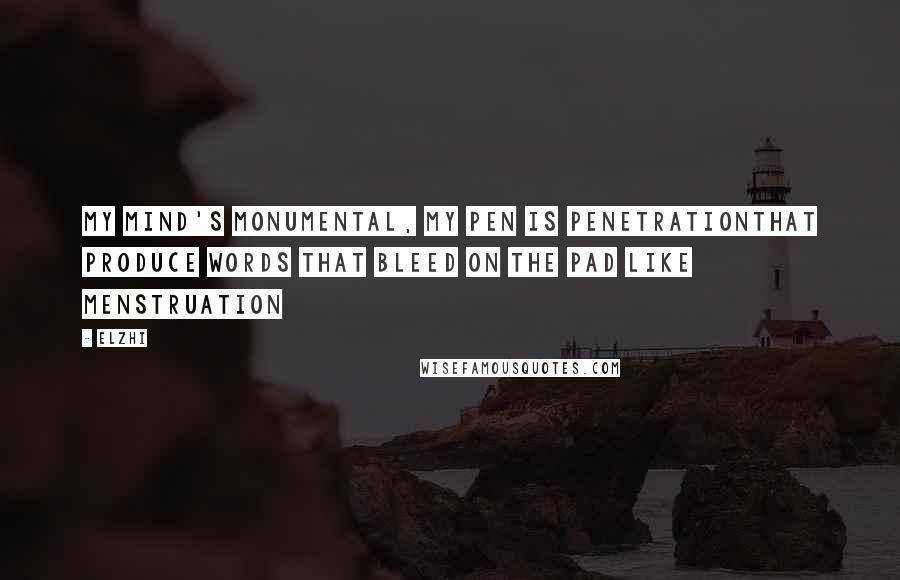 Elzhi Quotes: My mind's monumental, my pen is penetrationThat produce words that bleed on the pad like menstruation