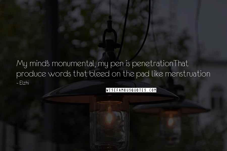Elzhi Quotes: My mind's monumental, my pen is penetrationThat produce words that bleed on the pad like menstruation