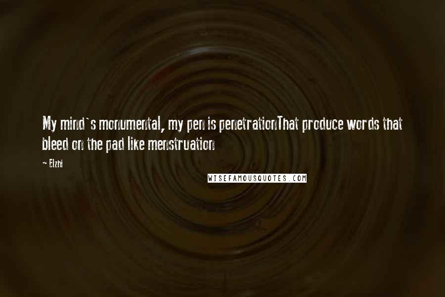 Elzhi Quotes: My mind's monumental, my pen is penetrationThat produce words that bleed on the pad like menstruation