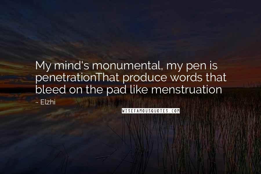 Elzhi Quotes: My mind's monumental, my pen is penetrationThat produce words that bleed on the pad like menstruation