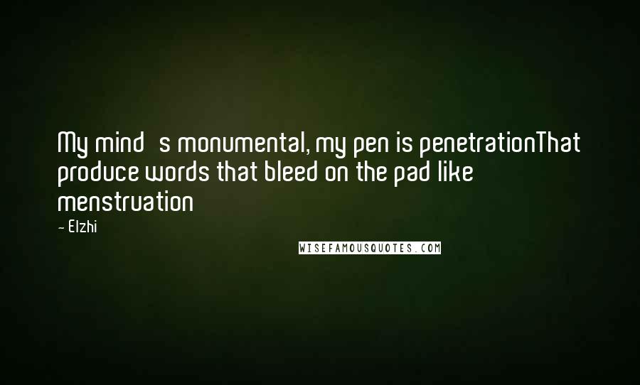 Elzhi Quotes: My mind's monumental, my pen is penetrationThat produce words that bleed on the pad like menstruation