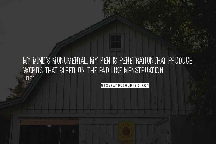 Elzhi Quotes: My mind's monumental, my pen is penetrationThat produce words that bleed on the pad like menstruation