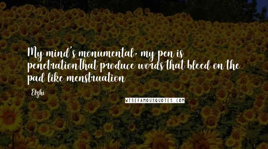 Elzhi Quotes: My mind's monumental, my pen is penetrationThat produce words that bleed on the pad like menstruation