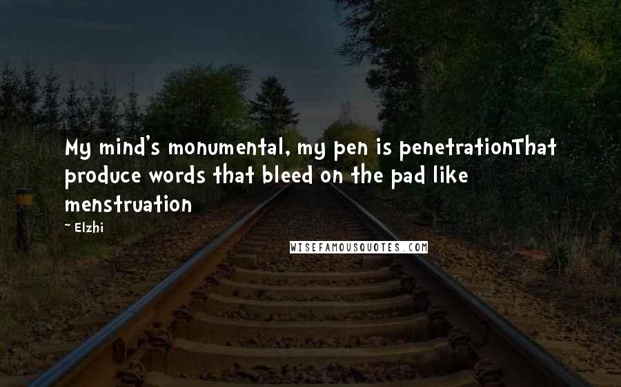 Elzhi Quotes: My mind's monumental, my pen is penetrationThat produce words that bleed on the pad like menstruation