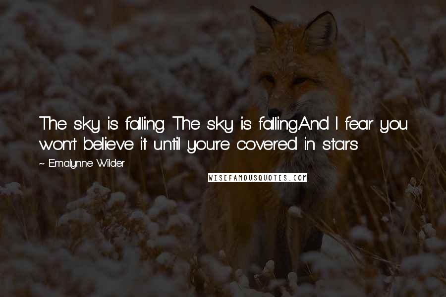 Emalynne Wilder Quotes: The sky is falling. The sky is falling.And I fear you won't believe it until you're covered in stars