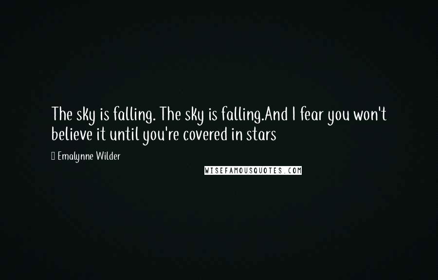 Emalynne Wilder Quotes: The sky is falling. The sky is falling.And I fear you won't believe it until you're covered in stars