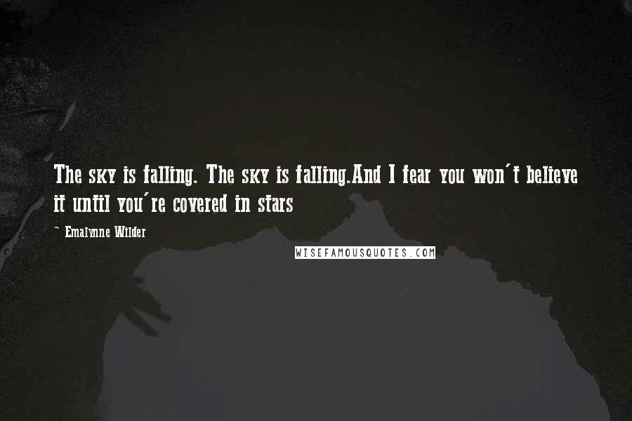 Emalynne Wilder Quotes: The sky is falling. The sky is falling.And I fear you won't believe it until you're covered in stars