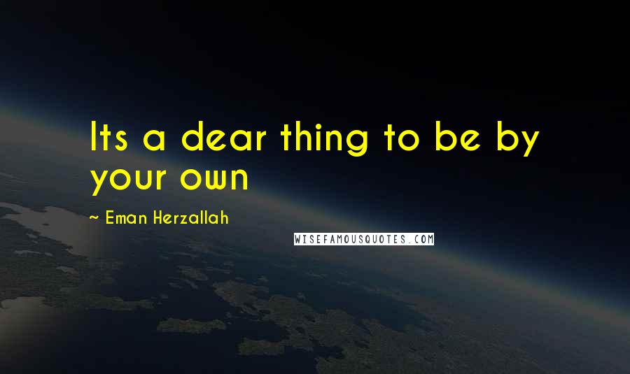 Eman Herzallah Quotes: Its a dear thing to be by your own