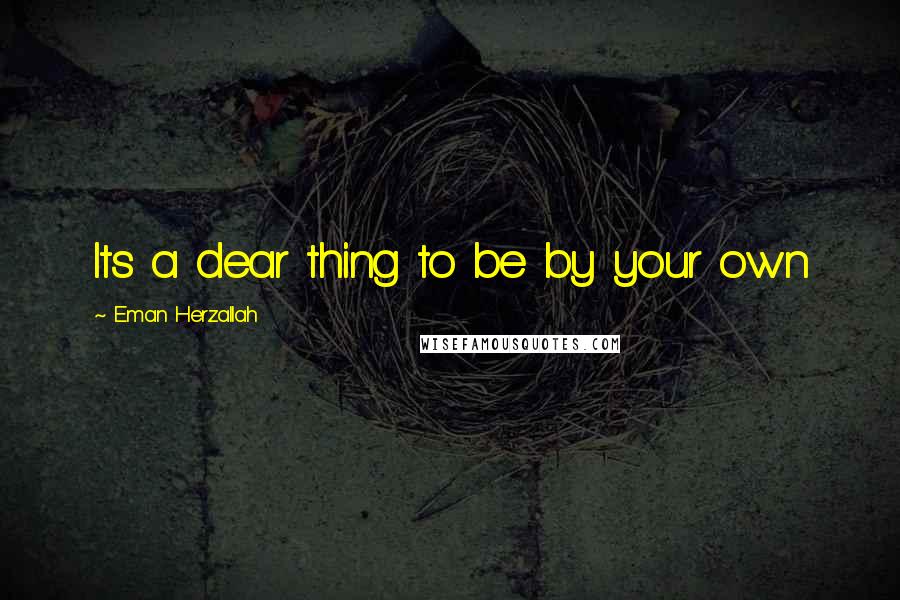 Eman Herzallah Quotes: Its a dear thing to be by your own