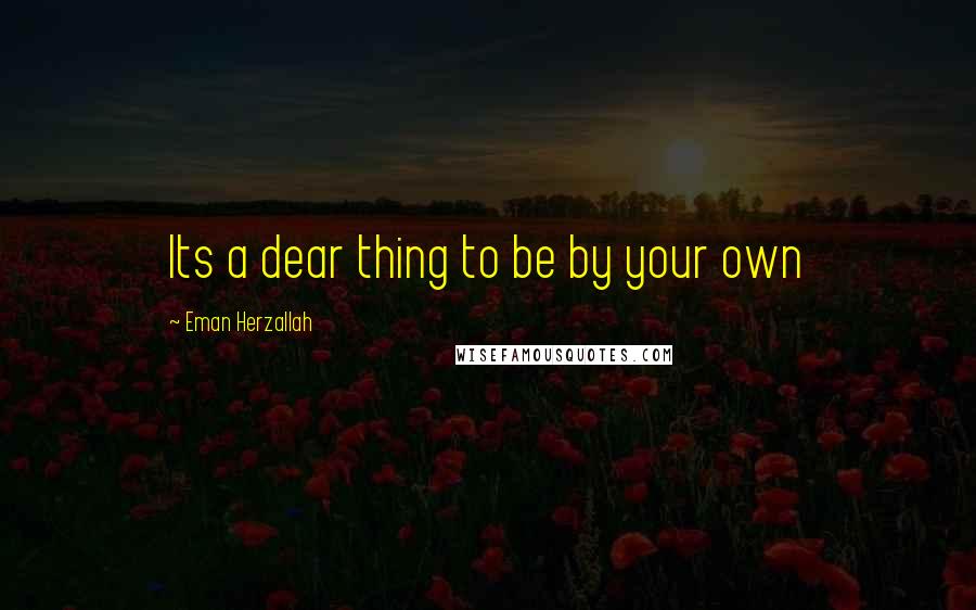 Eman Herzallah Quotes: Its a dear thing to be by your own