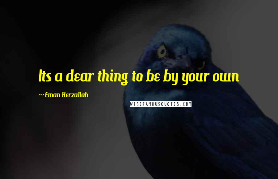 Eman Herzallah Quotes: Its a dear thing to be by your own