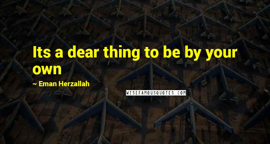 Eman Herzallah Quotes: Its a dear thing to be by your own