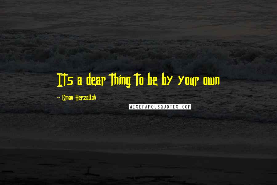 Eman Herzallah Quotes: Its a dear thing to be by your own