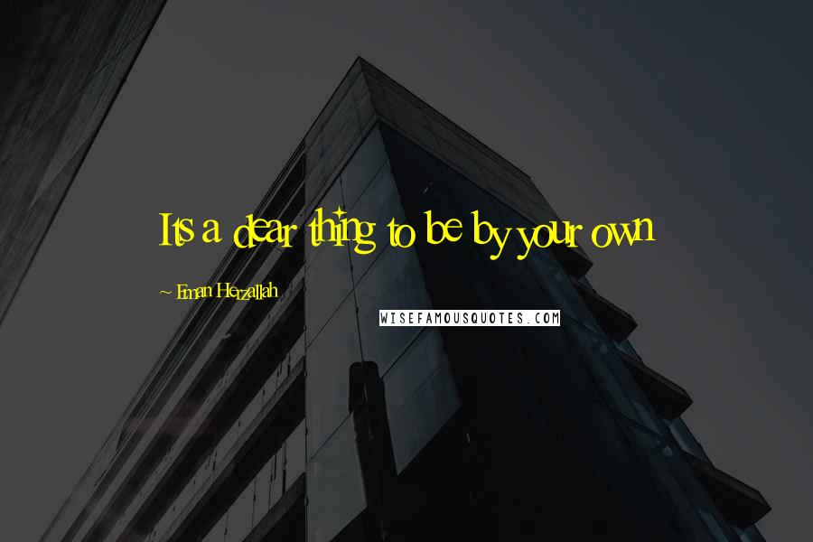 Eman Herzallah Quotes: Its a dear thing to be by your own