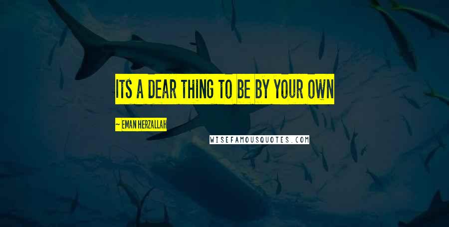 Eman Herzallah Quotes: Its a dear thing to be by your own