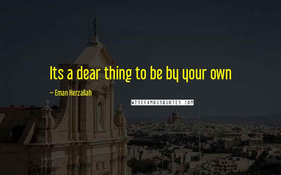 Eman Herzallah Quotes: Its a dear thing to be by your own