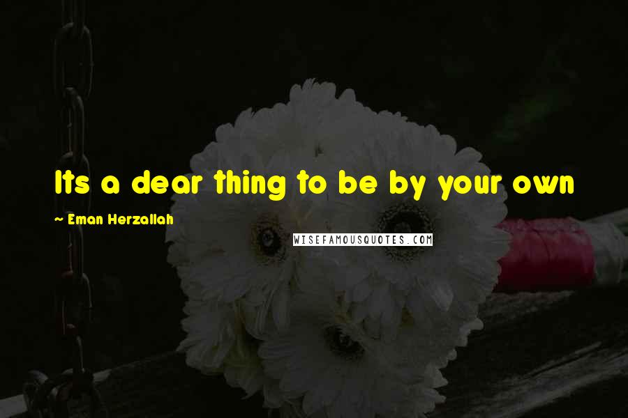 Eman Herzallah Quotes: Its a dear thing to be by your own