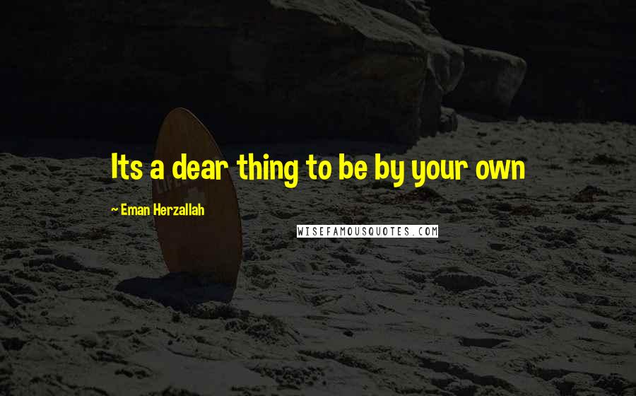 Eman Herzallah Quotes: Its a dear thing to be by your own