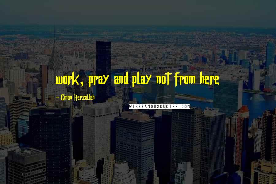 Eman Herzallah Quotes: work, pray and play not from here