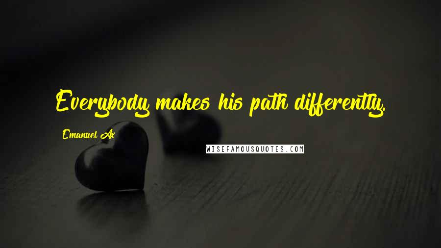 Emanuel Ax Quotes: Everybody makes his path differently.