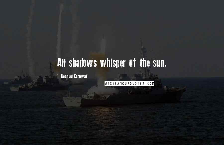 Emanuel Carnevali Quotes: All shadows whisper of the sun.