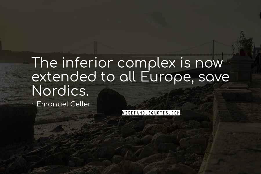 Emanuel Celler Quotes: The inferior complex is now extended to all Europe, save Nordics.