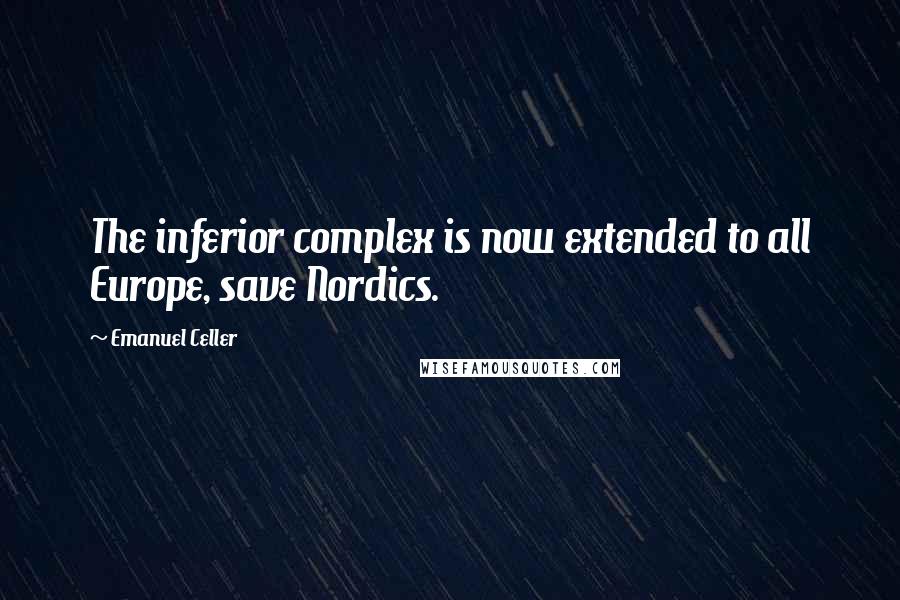 Emanuel Celler Quotes: The inferior complex is now extended to all Europe, save Nordics.