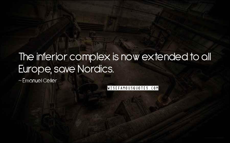 Emanuel Celler Quotes: The inferior complex is now extended to all Europe, save Nordics.