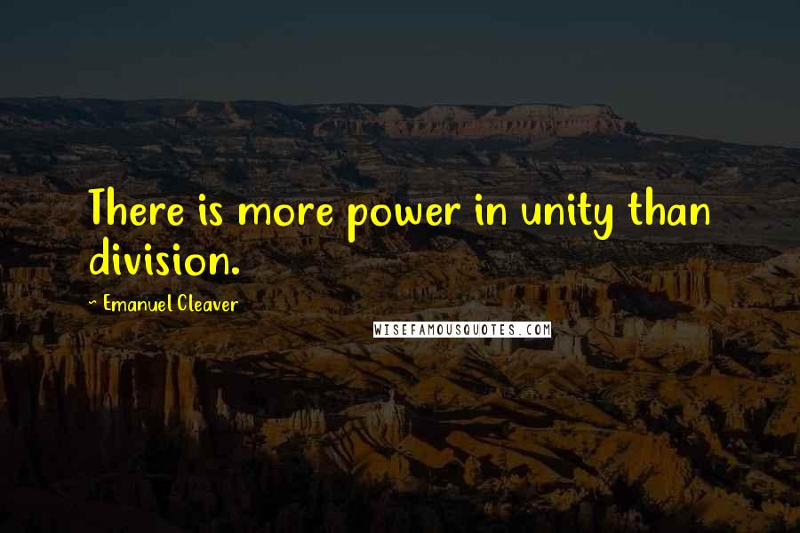 Emanuel Cleaver Quotes: There is more power in unity than division.