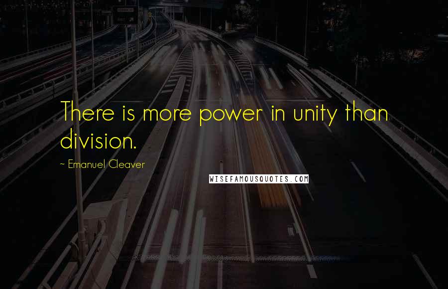 Emanuel Cleaver Quotes: There is more power in unity than division.