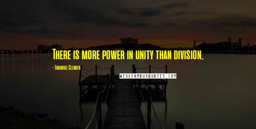 Emanuel Cleaver Quotes: There is more power in unity than division.